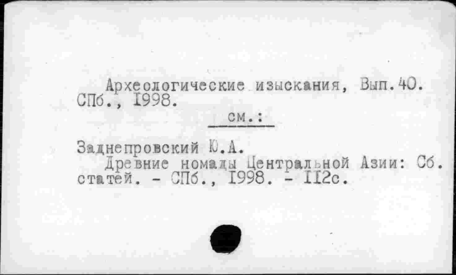 ﻿Археологические изыскания, Вып.40. СПб., 1998. см. :
Заднепровский Ю.А.
древние номады Центральной Азии: Об. статей. - СПб., 1998. - 112с.